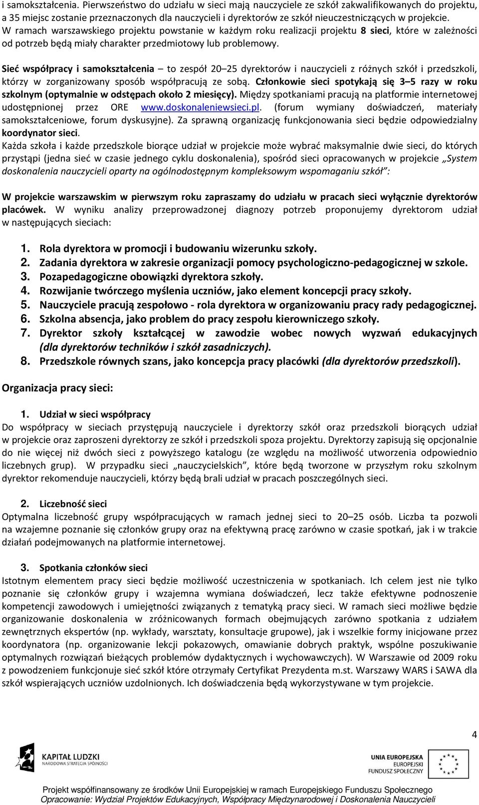 W ramach warszawskiego projektu powstanie w każdym roku realizacji projektu 8 sieci, które w zależności od potrzeb będą miały charakter przedmiotowy lub problemowy.