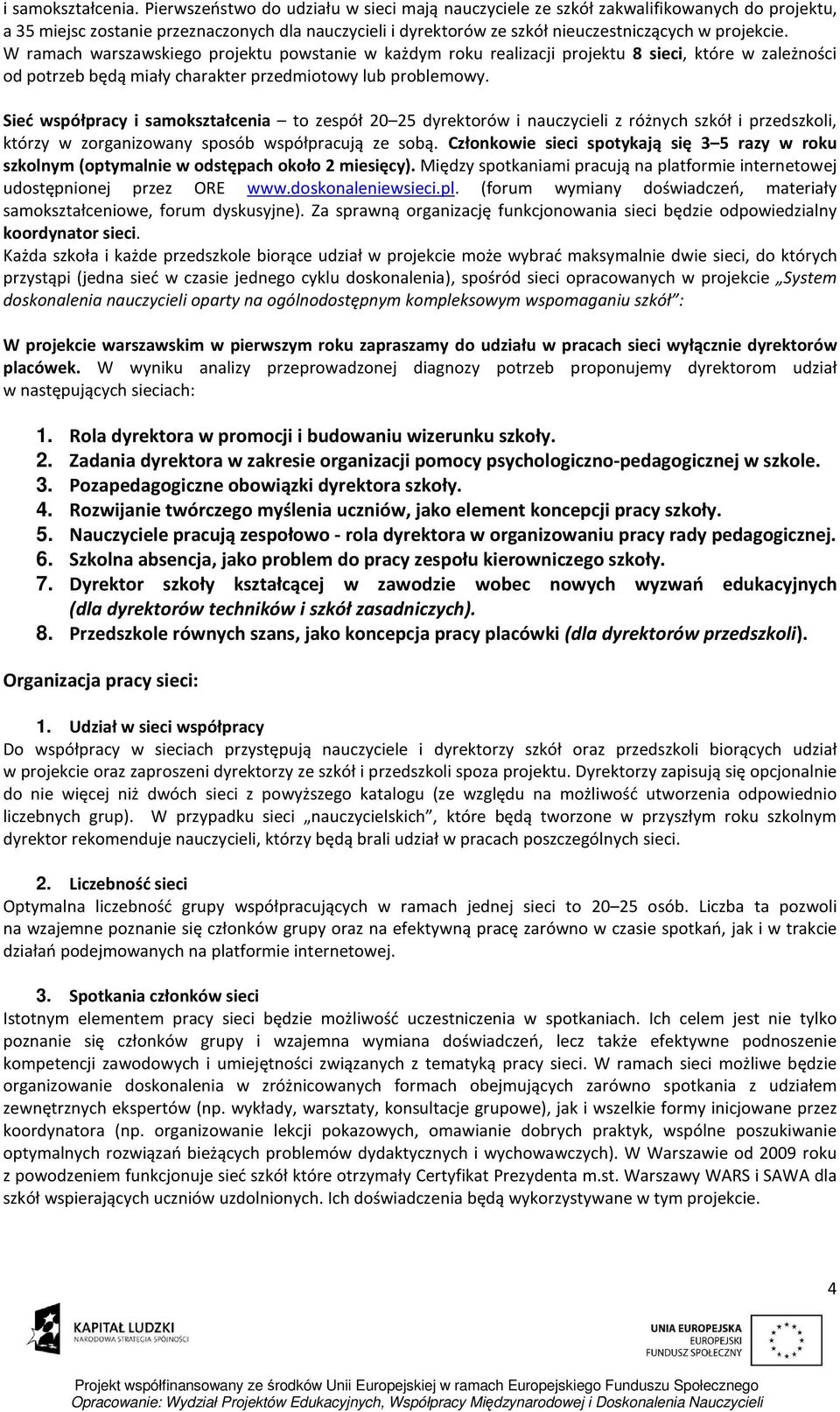 W ramach warszawskiego projektu powstanie w każdym roku realizacji projektu 8 sieci, które w zależności od potrzeb będą miały charakter przedmiotowy lub problemowy.