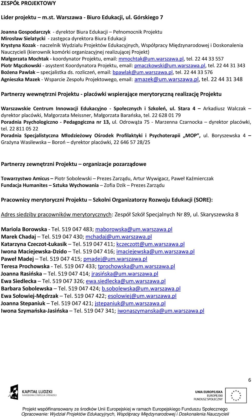 Współpracy Międzynarodowej i Doskonalenia Nauczycieli (kierownik komórki organizacyjnej realizującej Projekt) Małgorzata Mochtak - koordynator Projektu, email: mmochtak@um.warszawa.pl, tel.