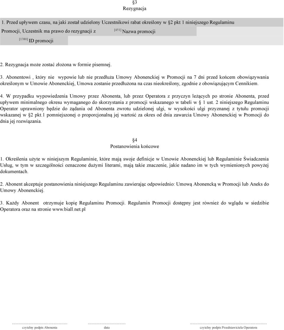 Abonentowi, który nie wypowie lub nie przedłuża Umowy Abonenckiej w Promocji na 7 dni przed końcem obowiązywania określonym w Umowie Abonenckiej, Umowa zostanie przedłużona na czas nieokreślony,