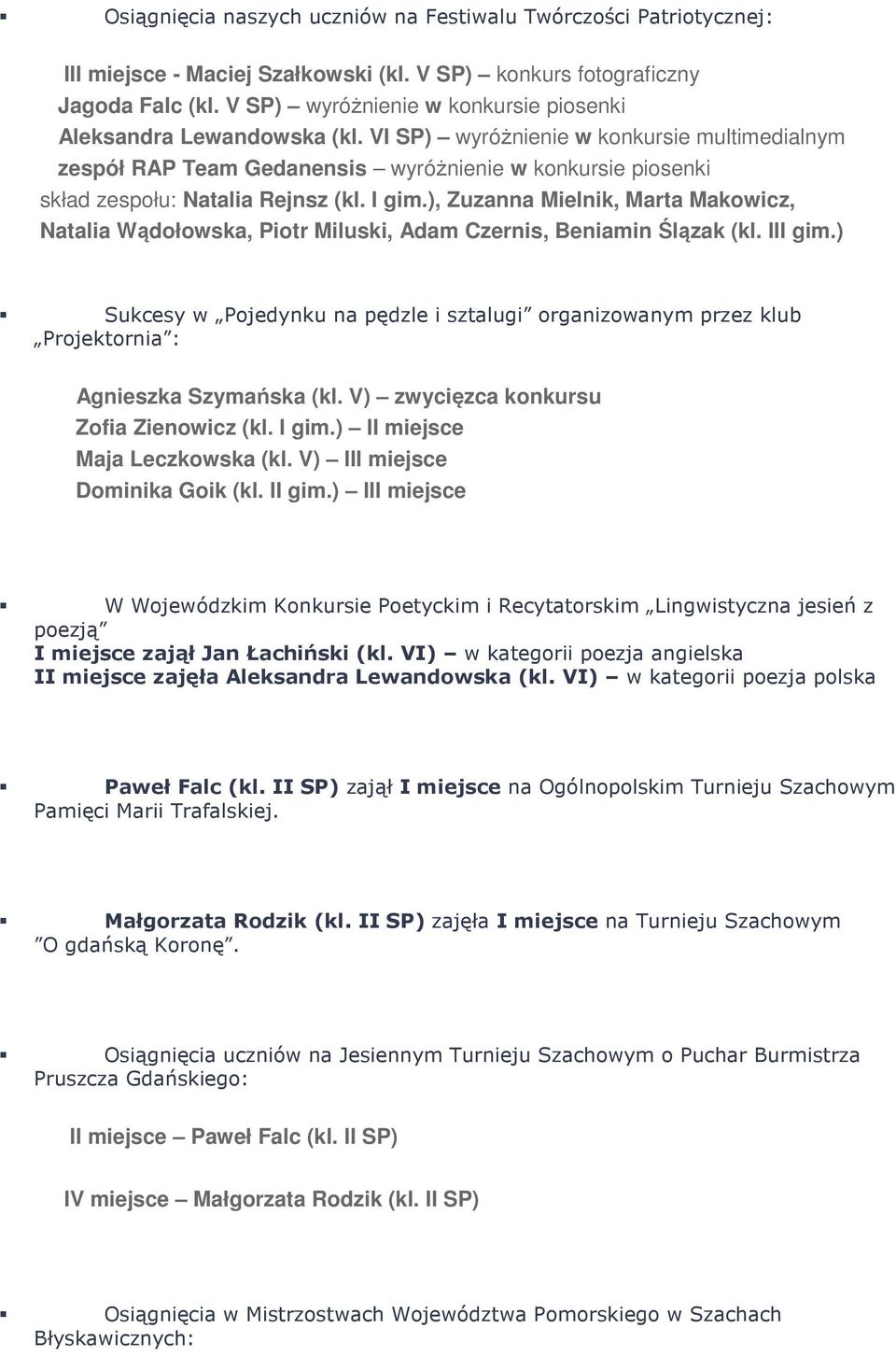 VI SP) wyróżnienie w konkursie multimedialnym zespół RAP Team Gedanensis wyróżnienie w konkursie piosenki skład zespołu: Natalia Rejnsz (kl. I gim.