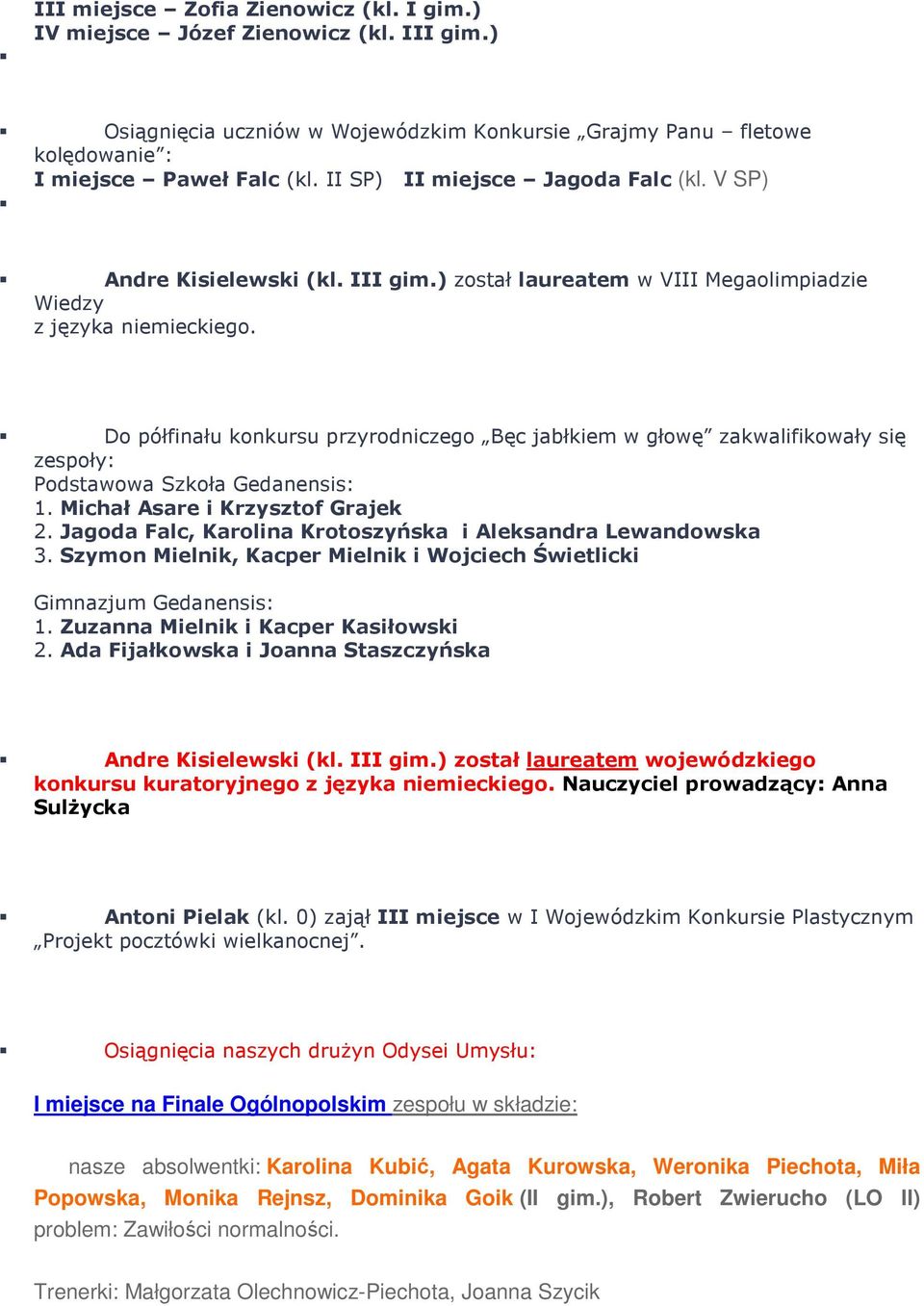 Do półfinału konkursu przyrodniczego Bęc jabłkiem w głowę zakwalifikowały się zespoły: Podstawowa Szkoła Gedanensis: 1. Michał Asare i Krzysztof Grajek 2.