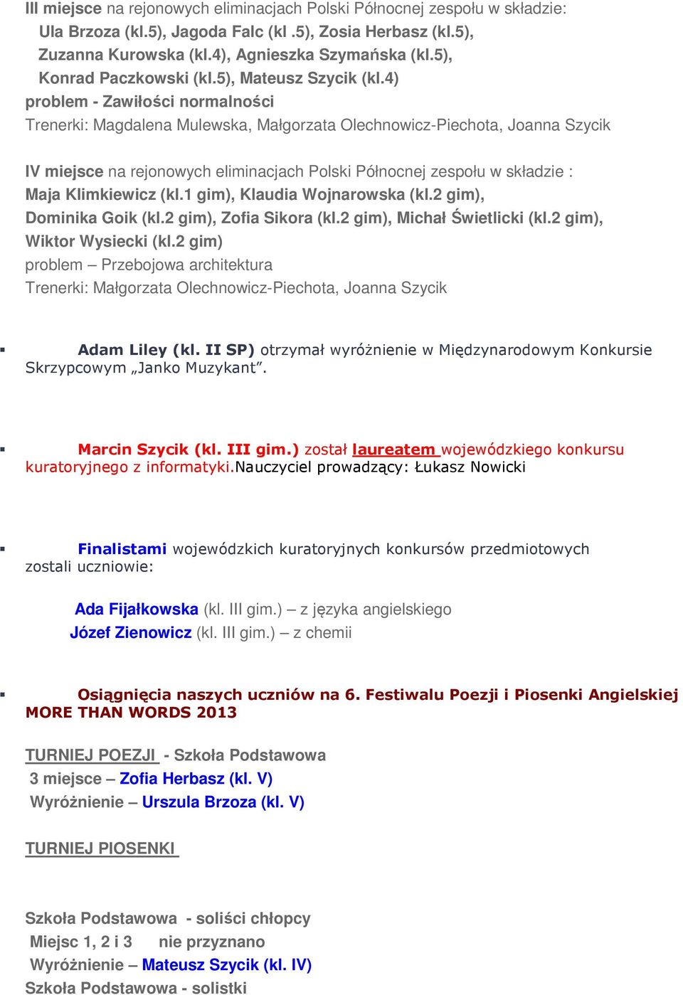 4) problem - Zawiłości normalności Trenerki: Magdalena Mulewska, Małgorzata Olechnowicz-Piechota, Joanna Szycik IV miejsce na rejonowych eliminacjach Polski Północnej zespołu w składzie : Maja