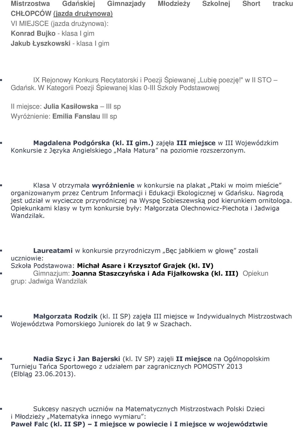 W Kategorii Poezji Śpiewanej klas 0-III Szkoły Podstawowej II miejsce: Julia Kasiłowska III sp Wyróżnienie: Emilia Fanslau III sp Magdalena Podgórska (kl. II gim.