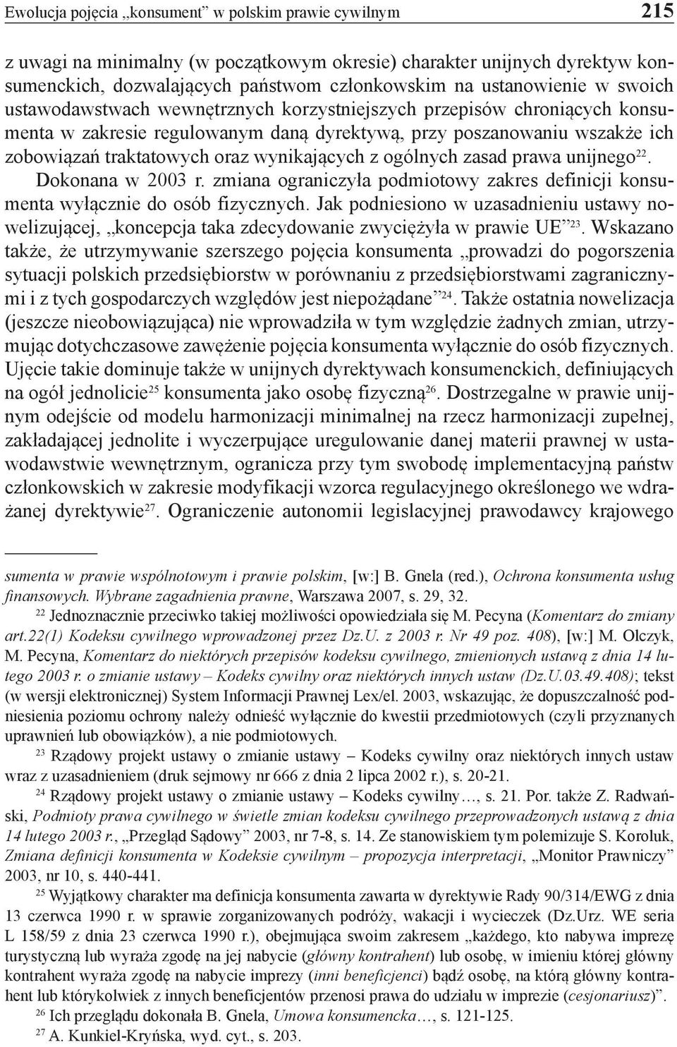 ogólnych zasad prawa unijnego 22. Dokonana w 2003 r. zmiana ograniczyła podmiotowy zakres definicji konsumenta wyłącznie do osób fizycznych.
