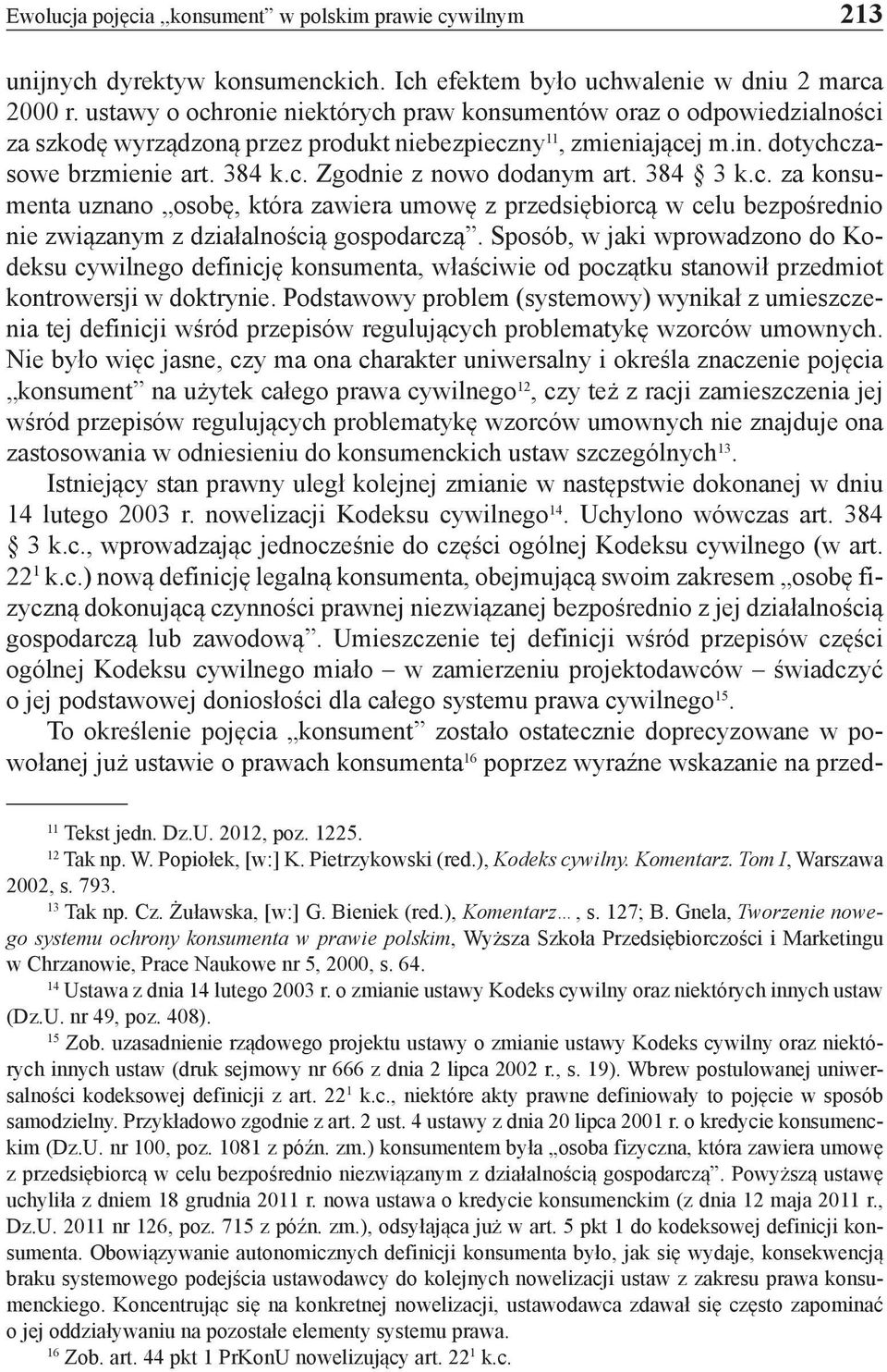 384 3 k.c. za konsumenta uznano osobę, która zawiera umowę z przedsiębiorcą w celu bezpośrednio nie związanym z działalnością gospodarczą.