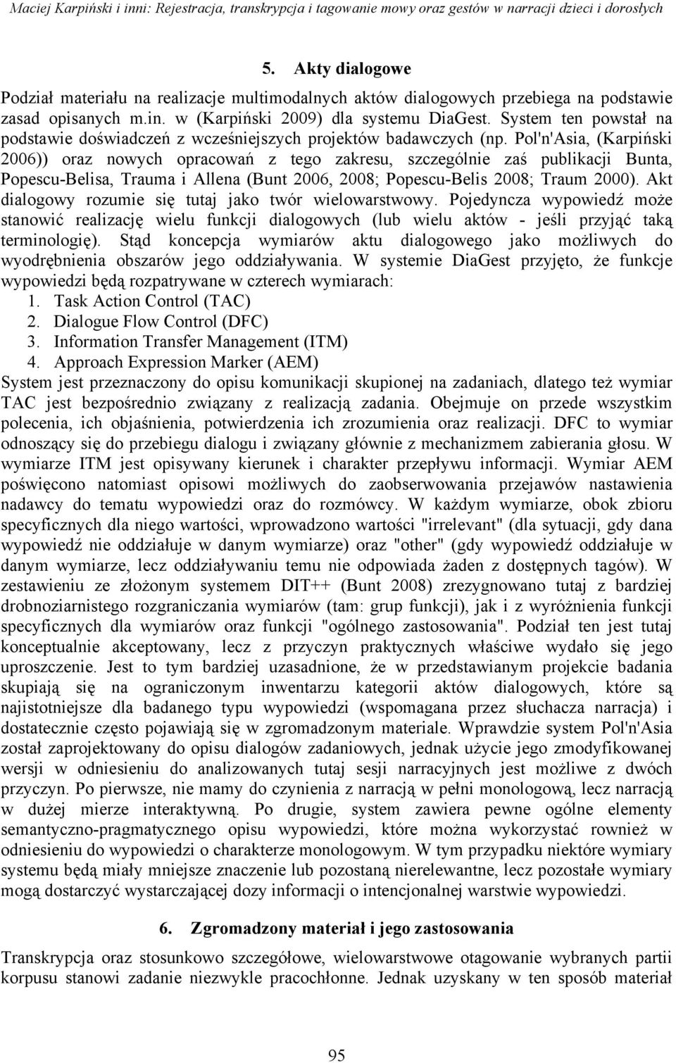 System ten powstał na podstawie doświadczeń z wcześniejszych projektów badawczych (np.