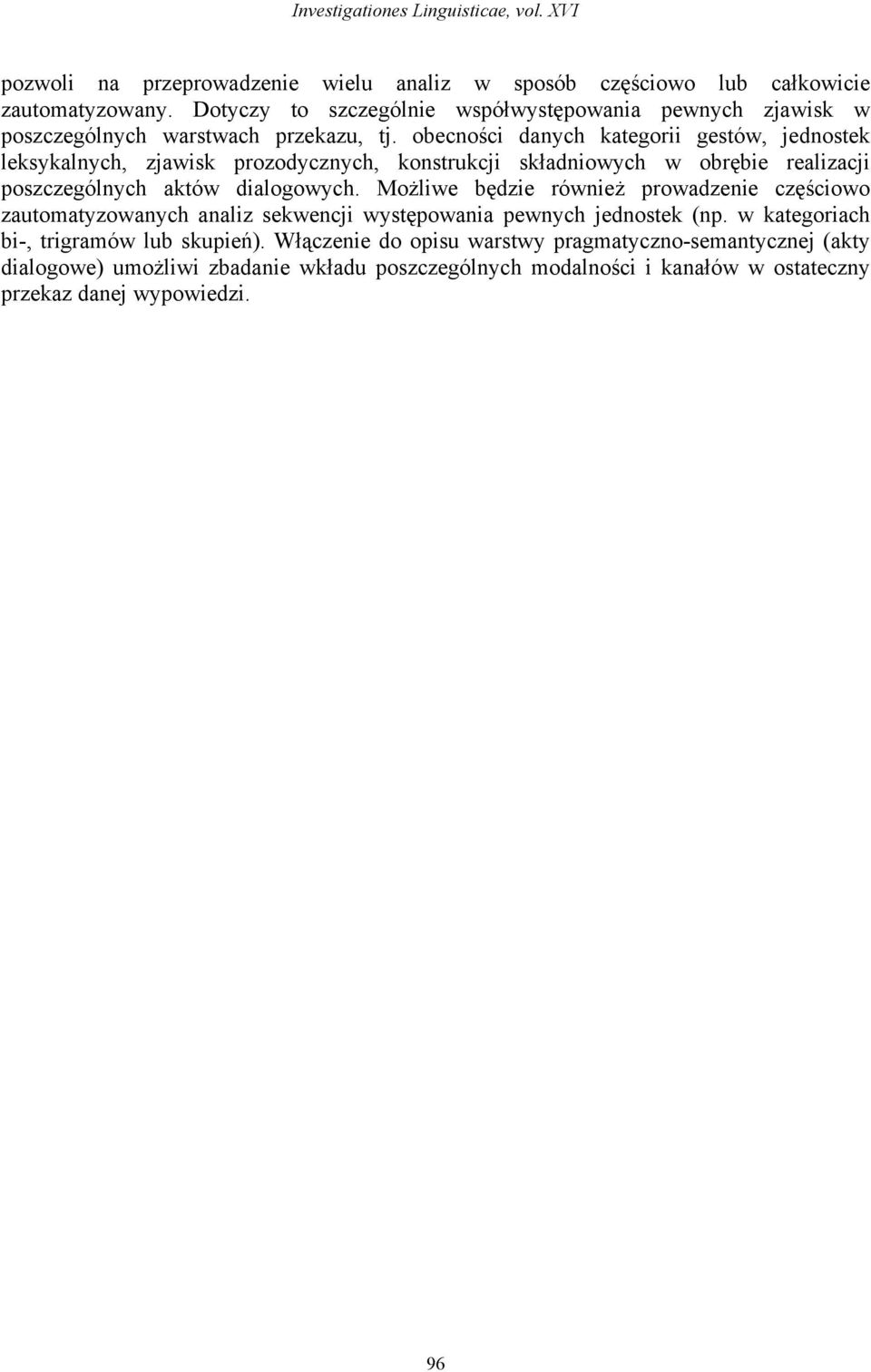 obecności danych kategorii gestów, jednostek leksykalnych, zjawisk prozodycznych, konstrukcji składniowych w obrębie realizacji poszczególnych aktów dialogowych.