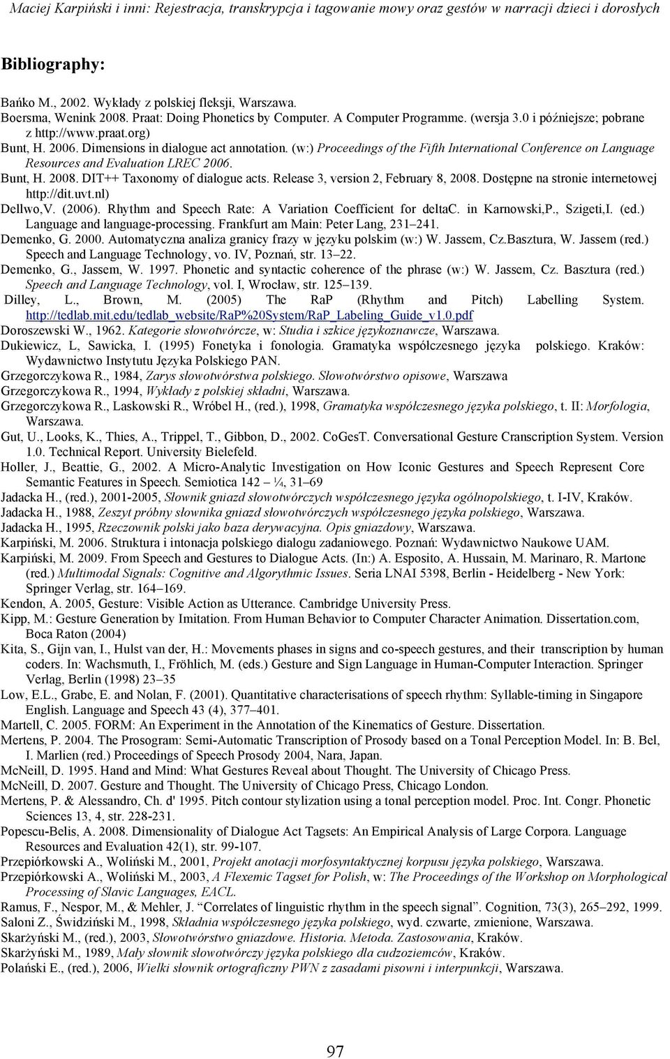 (w:) Proceedings of the Fifth International Conference on Language Resources and Evaluation LREC 2006. Bunt, H. 2008. DIT++ Taxonomy of dialogue acts. Release 3, version 2, February 8, 2008.