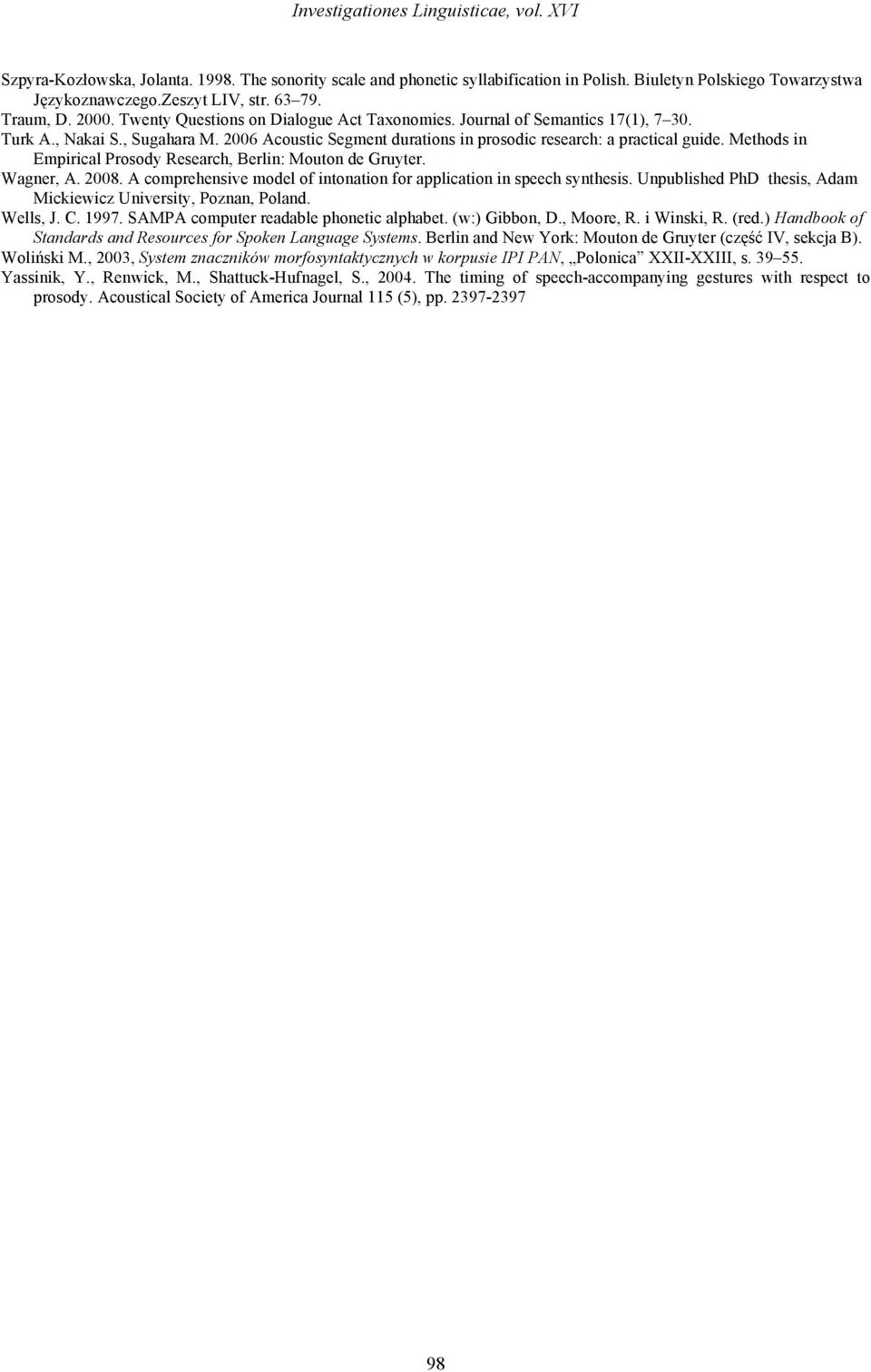 2006 Acoustic Segment durations in prosodic research: a practical guide. Methods in Empirical Prosody Research, Berlin: Mouton de Gruyter. Wagner, A. 2008.