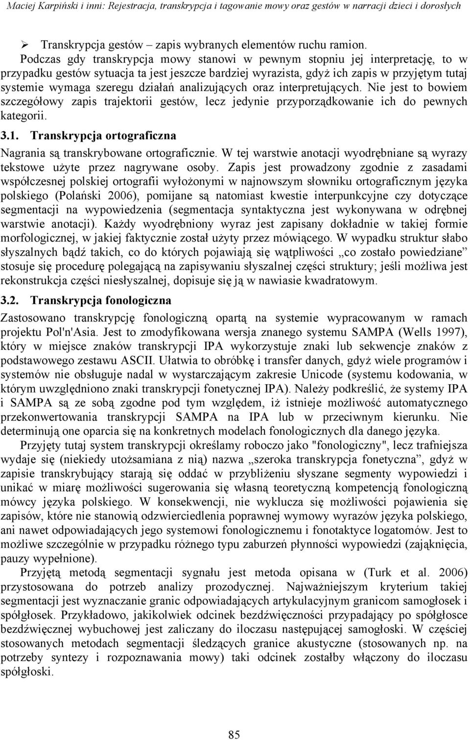 działań analizujących oraz interpretujących. Nie jest to bowiem szczegółowy zapis trajektorii gestów, lecz jedynie przyporządkowanie ich do pewnych kategorii. 3.1.
