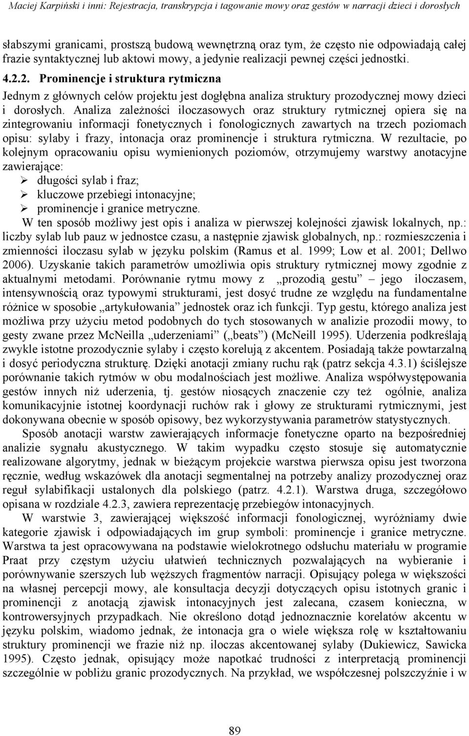 2. Prominencje i struktura rytmiczna Jednym z głównych celów projektu jest dogłębna analiza struktury prozodycznej mowy dzieci i dorosłych.
