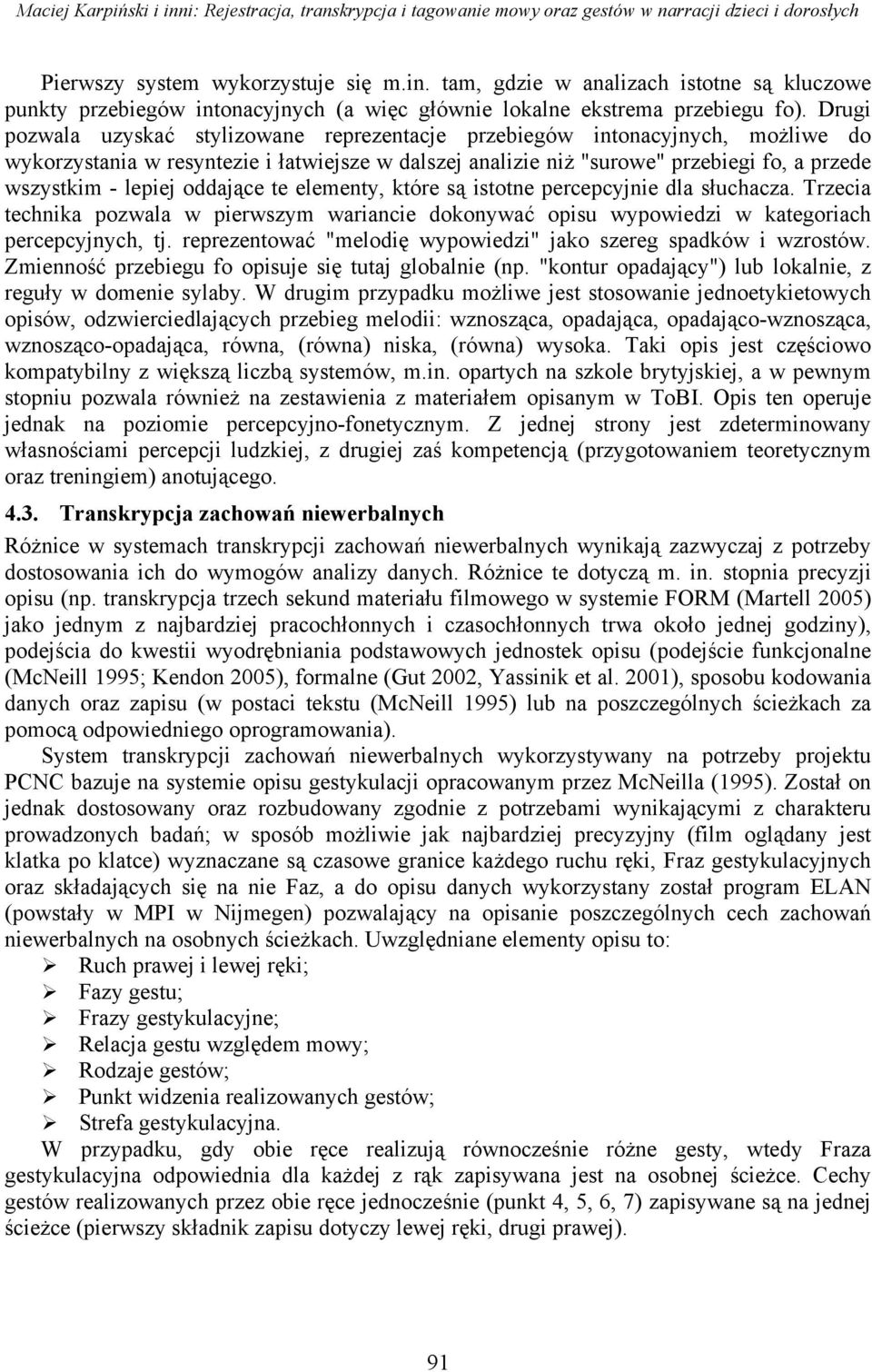 oddające te elementy, które są istotne percepcyjnie dla słuchacza. Trzecia technika pozwala w pierwszym wariancie dokonywać opisu wypowiedzi w kategoriach percepcyjnych, tj.