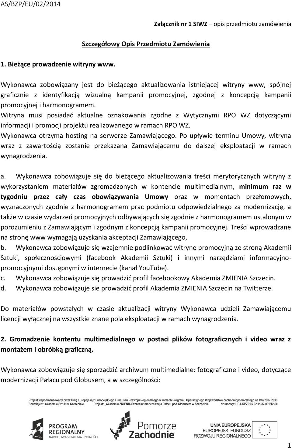 harmonogramem. Witryna musi posiadać aktualne oznakowania zgodne z Wytycznymi RPO WZ dotyczącymi informacji i promocji projektu realizowanego w ramach RPO WZ.