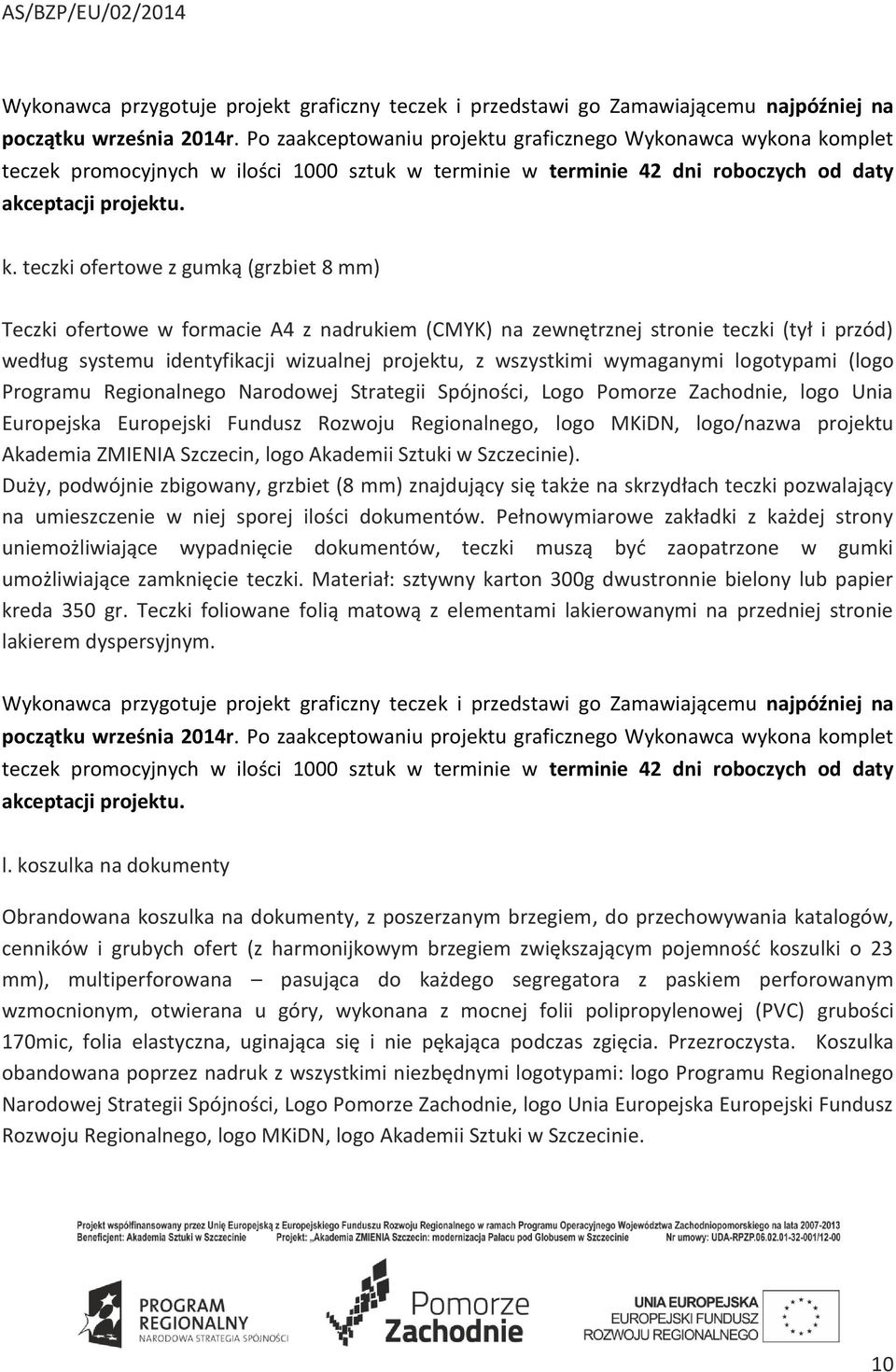 mplet teczek promocyjnych w ilości 1000 sztuk w terminie w terminie 42 dni roboczych od daty akceptacji projektu. k.