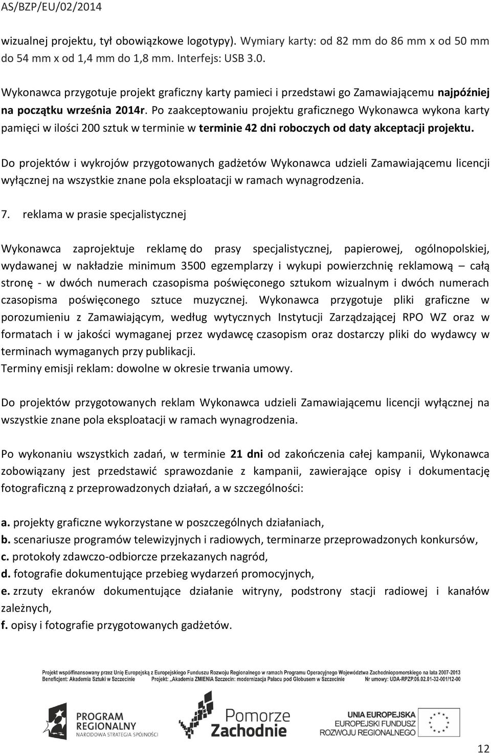 Po zaakceptowaniu projektu graficznego Wykonawca wykona karty pamięci w ilości 200 sztuk w terminie w terminie 42 dni roboczych od daty akceptacji projektu.