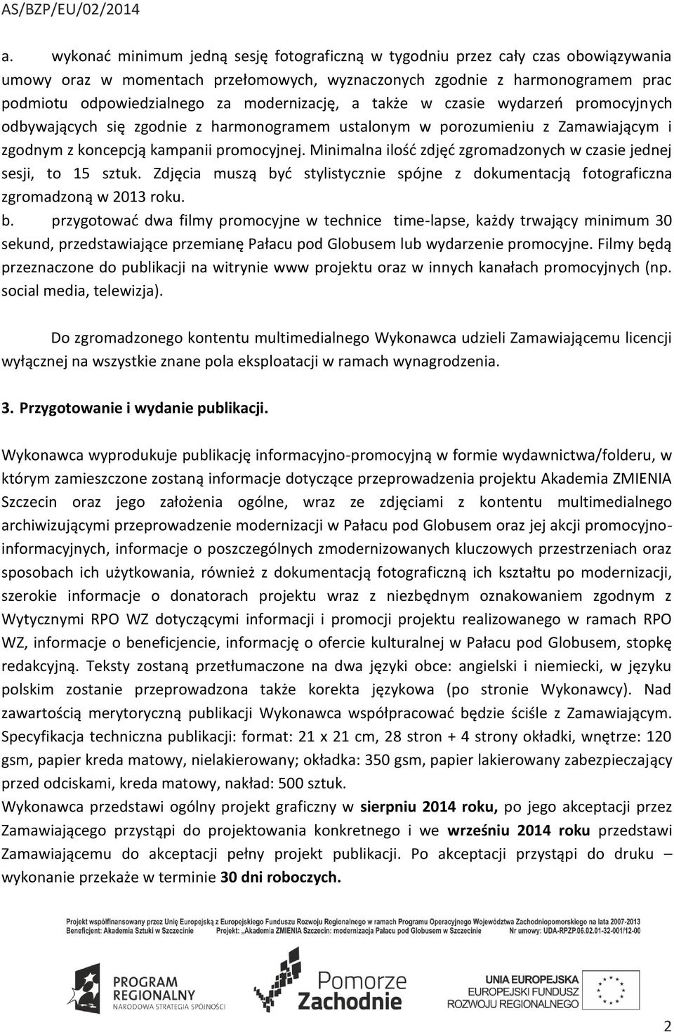 Minimalna ilość zdjęć zgromadzonych w czasie jednej sesji, to 15 sztuk. Zdjęcia muszą by