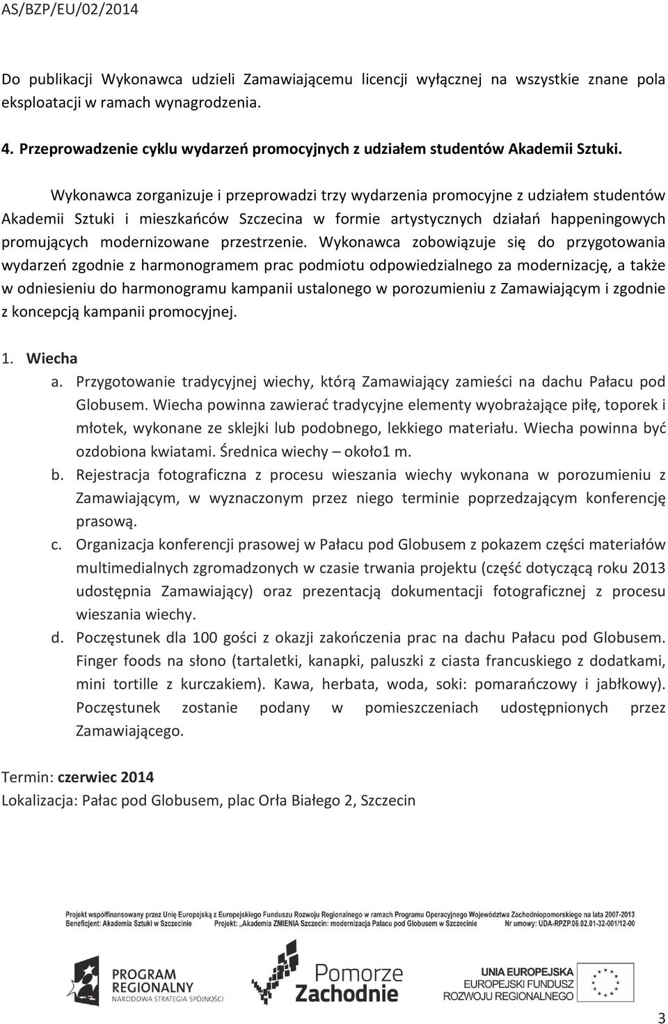 Wykonawca zorganizuje i przeprowadzi trzy wydarzenia promocyjne z udziałem studentów Akademii Sztuki i mieszkańców Szczecina w formie artystycznych działań happeningowych promujących modernizowane