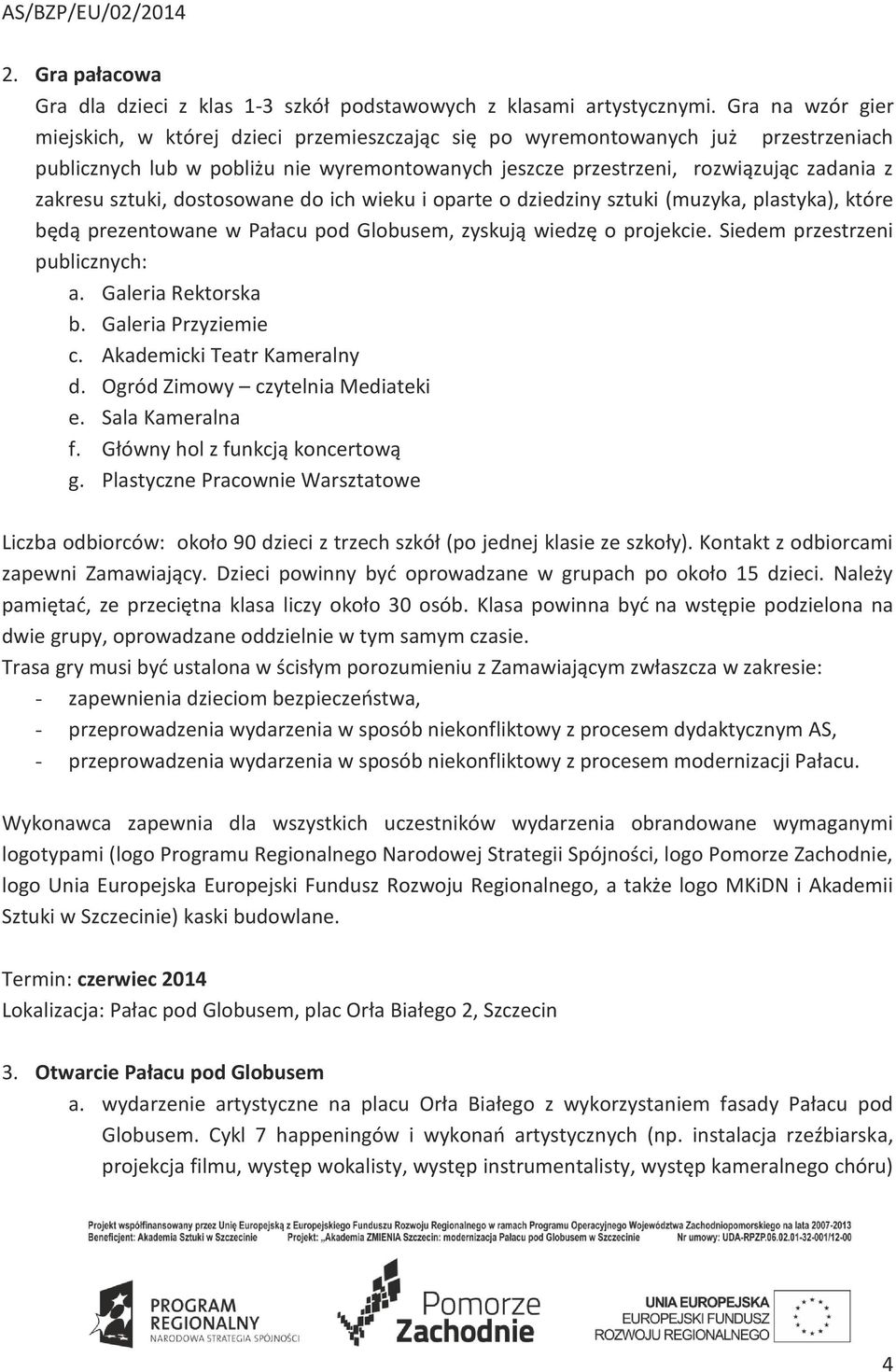 sztuki, dostosowane do ich wieku i oparte o dziedziny sztuki (muzyka, plastyka), które będą prezentowane w Pałacu pod Globusem, zyskują wiedzę o projekcie. Siedem przestrzeni publicznych: a.