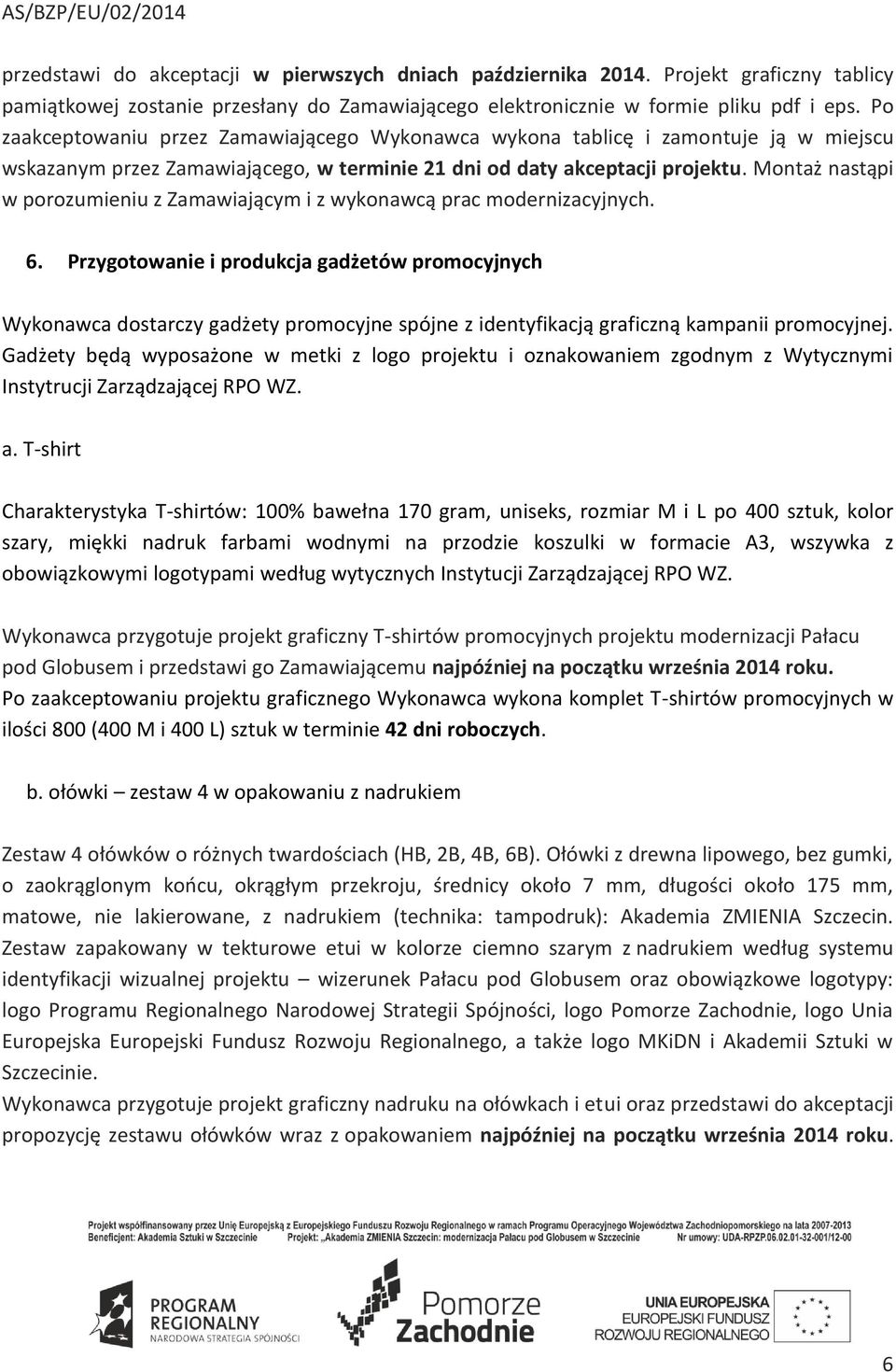 Montaż nastąpi w porozumieniu z Zamawiającym i z wykonawcą prac modernizacyjnych. 6.