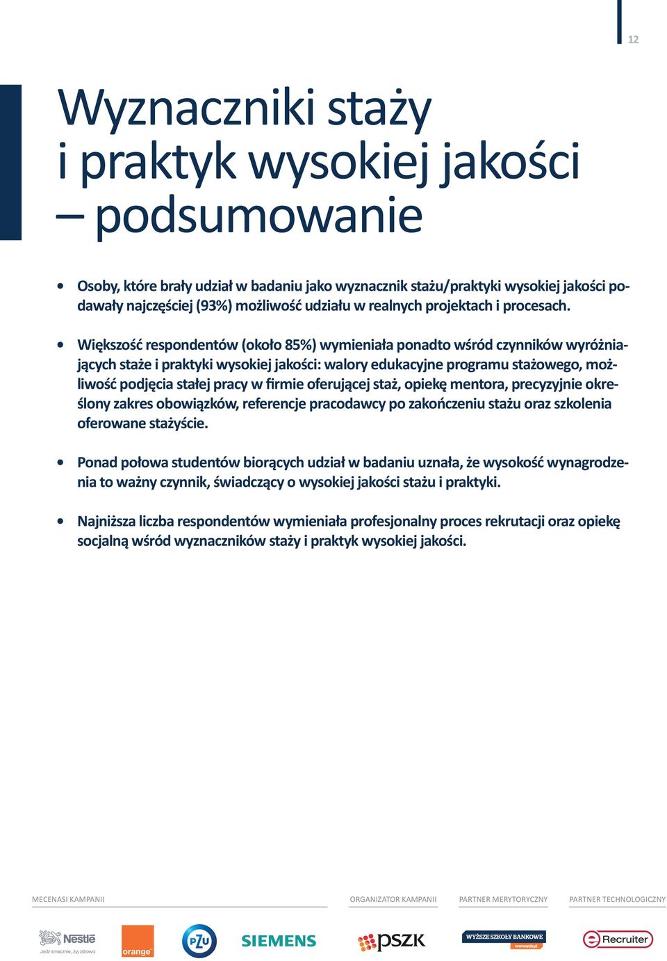 Większość respondentów (około 8) wymieniała ponadto wśród czynników wyróżniających staże i praktyki wysokiej jakości: walory edukacyjne programu stażowego, możliwość podjęcia stałej pracy w firmie