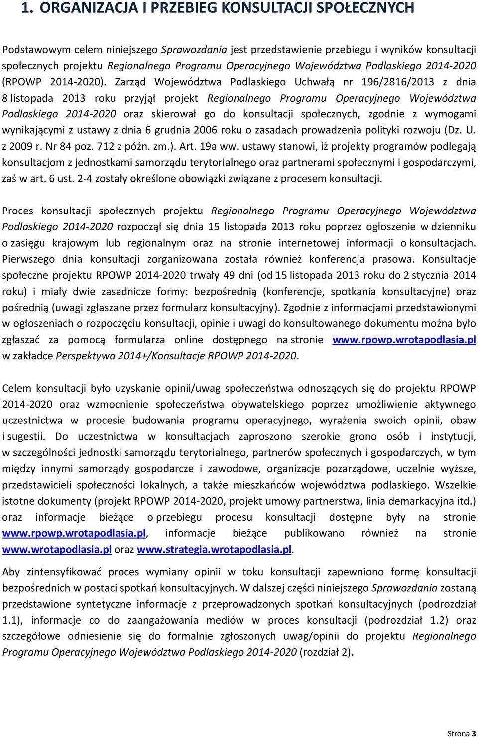 Zarząd Województwa Podlaskiego Uchwałą nr 196/2816/2013 z dnia 8 listopada 2013 roku przyjął projekt Regionalnego Programu Operacyjnego Województwa Podlaskiego 2014-2020 oraz skierował go do