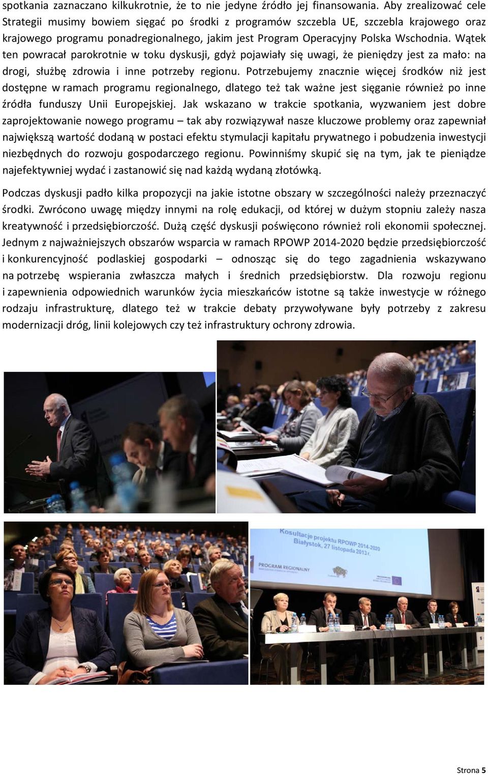Wątek ten powracał parokrotnie w toku dyskusji, gdyż pojawiały się uwagi, że pieniędzy jest za mało: na drogi, służbę zdrowia i inne potrzeby regionu.