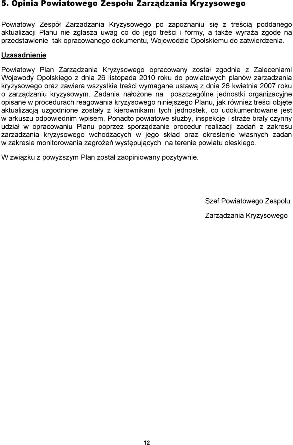 Uzasadnienie Powiatowy Plan Zarządzania Kryzysowego opracowany został zgodnie z Zaleceniami Wojewody Opolskiego z dnia 26 listopada 2010 roku do powiatowych planów zarzadzania kryzysowego oraz