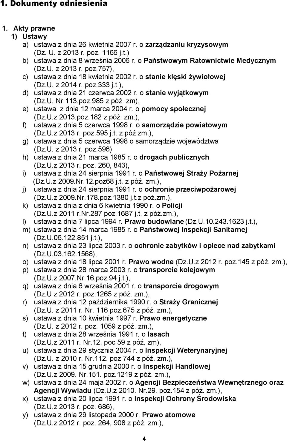 o stanie wyjątkowym (Dz.U. Nr.113.poz.985 z póź. zm), e) ustawa z dnia 12 marca 2004 r. o pomocy społecznej (Dz.U.z 2013.poz.182 z póź. zm.), f) ustawa z dnia 5 czerwca 1998 r.