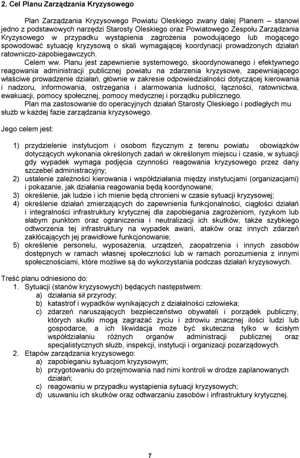 Planu jest zapewnienie systemowego, skoordynowanego i efektywnego reagowania administracji publicznej powiatu na zdarzenia kryzysowe, zapewniającego właściwe prowadzenie działań, głównie w zakresie