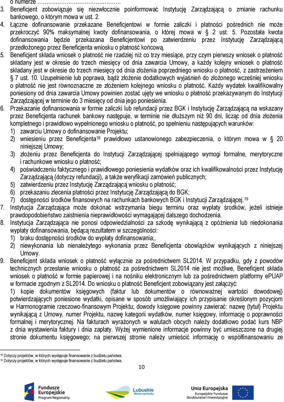 Pozostała kwota dofinansowania będzie przekazana Beneficjentowi po zatwierdzeniu przez Instytucję Zarządzającą przedłożonego przez Beneficjenta wniosku o płatność końcową. 5.