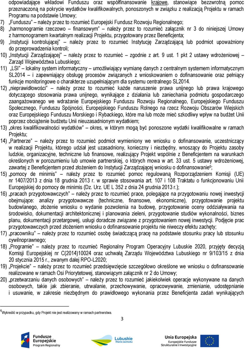 Umowy z harmonogramem kwartalnym realizacji Projektu, przygotowany przez Beneficjenta; 9) Instytucji kontrolującej należy przez to rozumieć Instytucję Zarządzającą lub podmiot upoważniony do