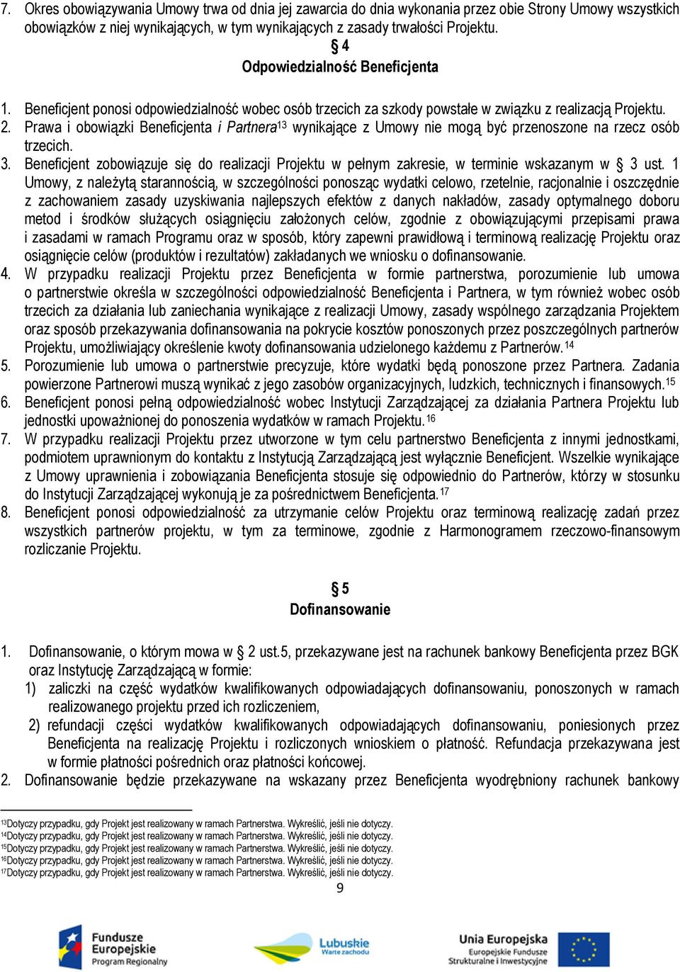Prawa i obowiązki Beneficjenta i Partnera 13 wynikające z Umowy nie mogą być przenoszone na rzecz osób trzecich. 3.
