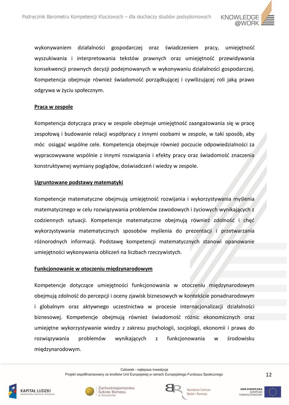 Praca w zespole Kompetencja dotycząca pracy w zespole obejmuje umiejętność zaangażowania się w pracę zespołową i budowanie relacji współpracy z innymi osobami w zespole, w taki sposób, aby móc
