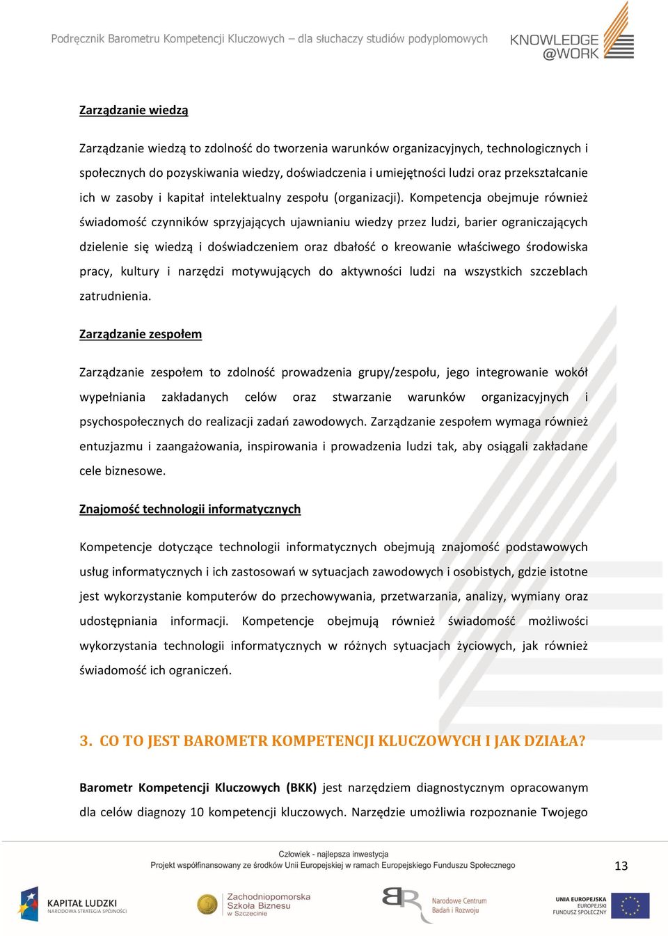 Kompetencja obejmuje również świadomość czynników sprzyjających ujawnianiu wiedzy przez ludzi, barier ograniczających dzielenie się wiedzą i doświadczeniem oraz dbałość o kreowanie właściwego