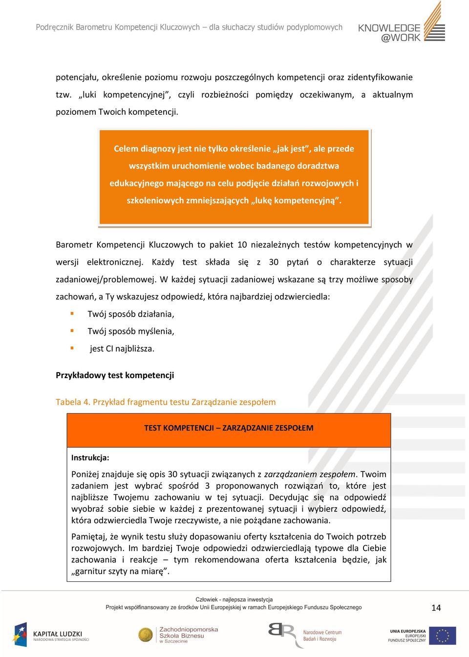 zmniejszających lukę kompetencyjną. Barometr Kompetencji Kluczowych to pakiet 10 niezależnych testów kompetencyjnych w wersji elektronicznej.