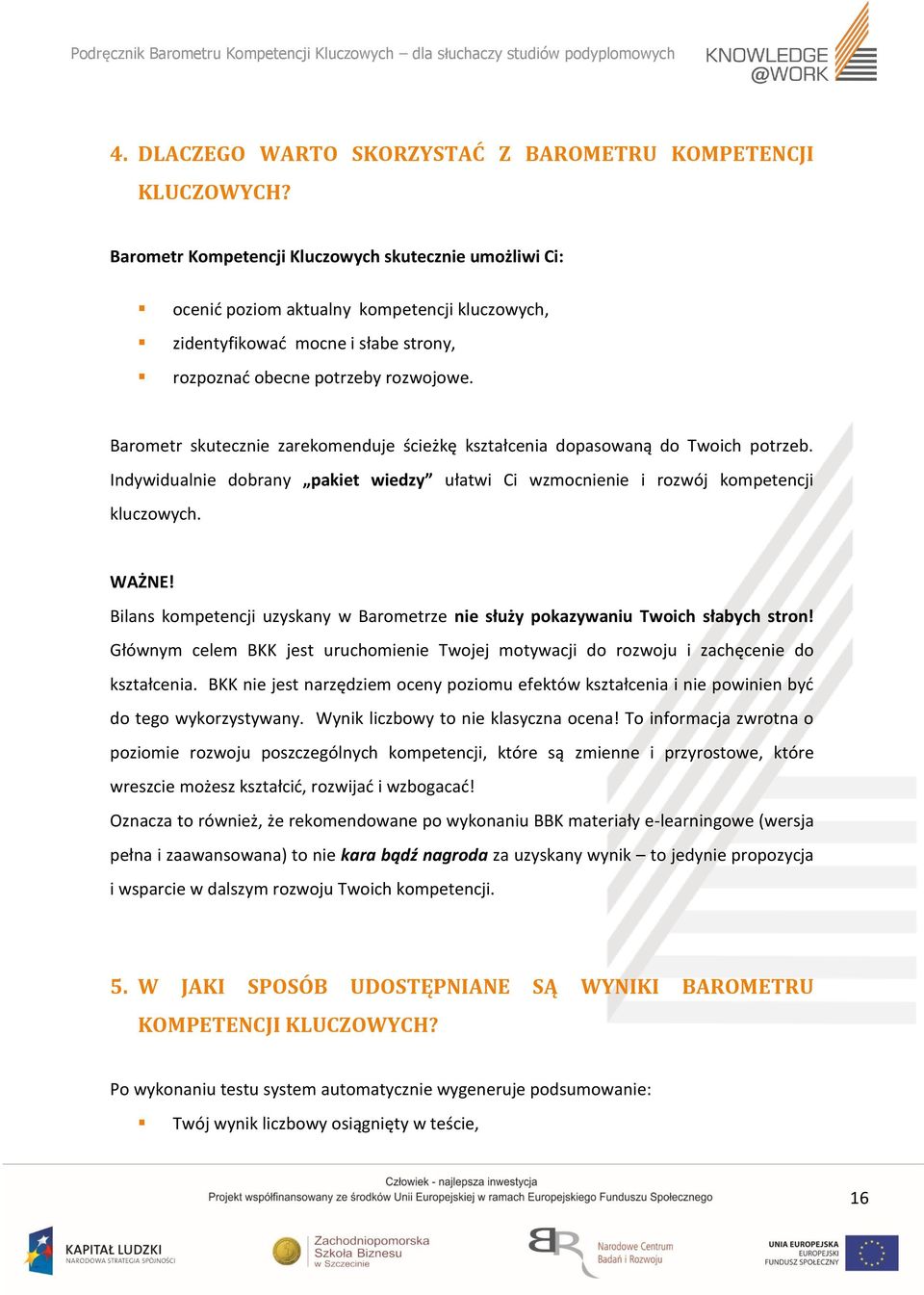 Barometr skutecznie zarekomenduje ścieżkę kształcenia dopasowaną do Twoich potrzeb. Indywidualnie dobrany pakiet wiedzy ułatwi Ci wzmocnienie i rozwój kompetencji kluczowych. WAŻNE!