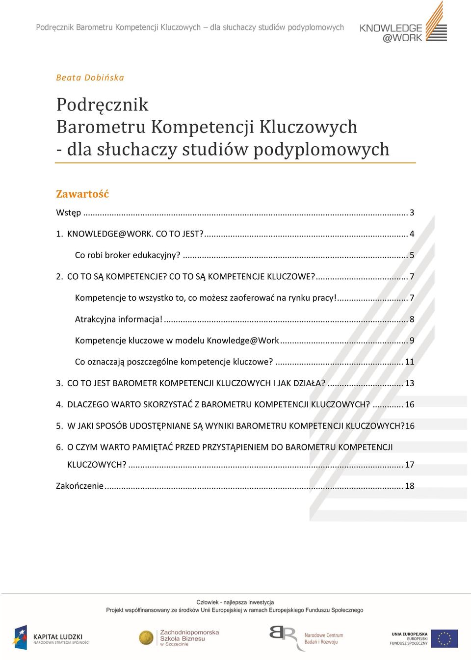 ... 8 Kompetencje kluczowe w modelu Knowledge@Work... 9 Co oznaczają poszczególne kompetencje kluczowe?... 11 3. CO TO JEST BAROMETR KOMPETENCJI KLUCZOWYCH I JAK DZIAŁA?... 13 4.