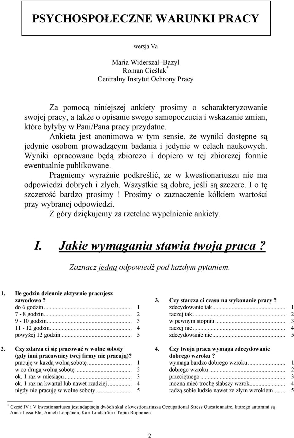 Ankieta jest anonimowa w tym sensie, że wyniki dostępne są jedynie osobom prowadzącym badania i jedynie w celach naukowych.