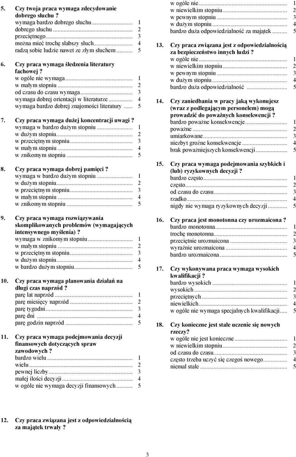 .. 3 wymaga dobrej orientacji w literaturze... 4 wymaga bardzo dobrej znajomości literatury... 5 7. Czy praca wymaga dużej koncentracji uwagi? wymaga w bardzo dużym stopniu... 1 w dużym stopniu.