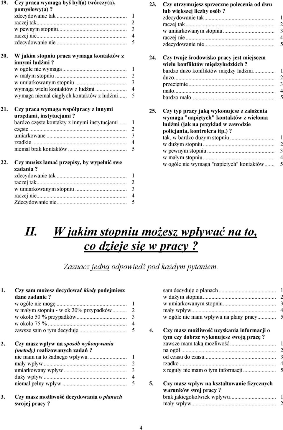 Czy praca wymaga współpracy z innymi urzędami, instytucjami? bardzo częste kontakty z innymi instytucjami... 1 częste... 2 umiarkowane... 3 rzadkie... 4 niemal brak kontaktów... 5 22.