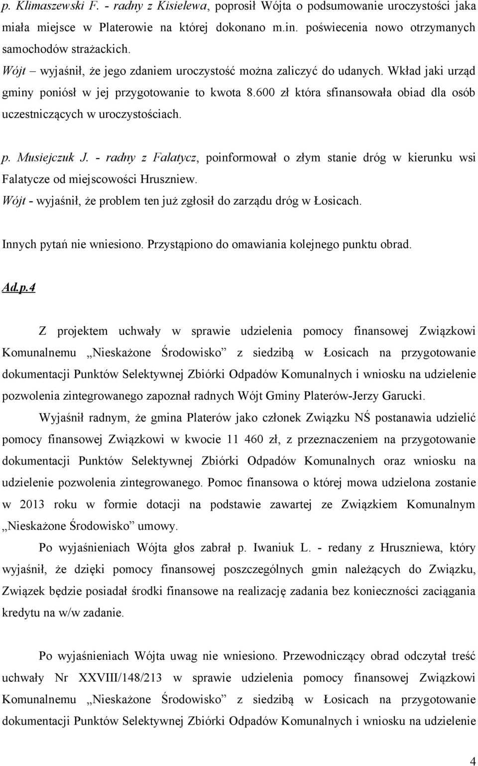 600 zł która sfinansowała obiad dla osób uczestniczących w uroczystościach. p. Musiejczuk J. - radny z Falatycz, poinformował o złym stanie dróg w kierunku wsi Falatycze od miejscowości Hruszniew.