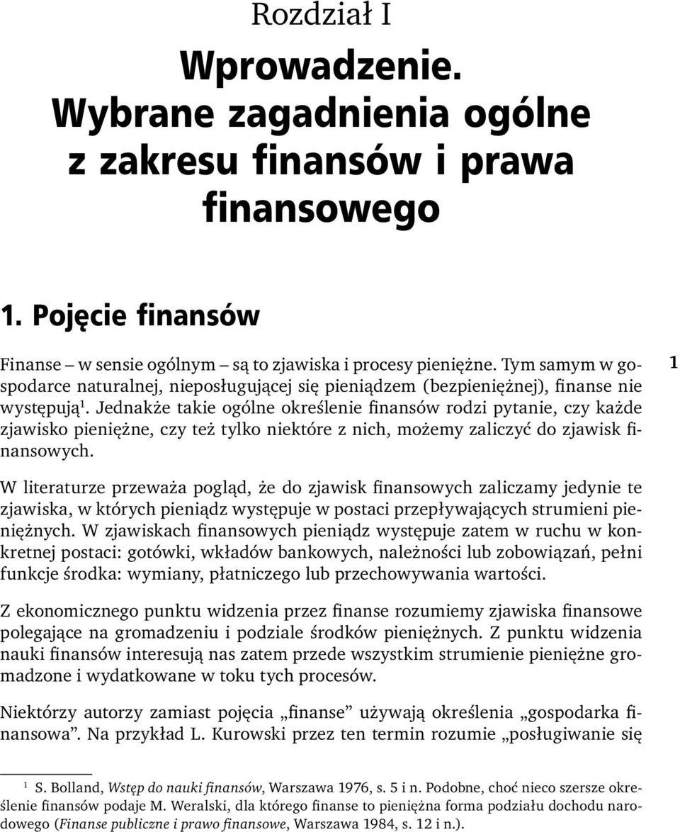 Jednakże takie ogólne określenie finansów rodzi pytanie, czy każde zjawisko pieniężne, czy też tylko niektóre z nich, możemy zaliczyć do zjawisk finansowych.