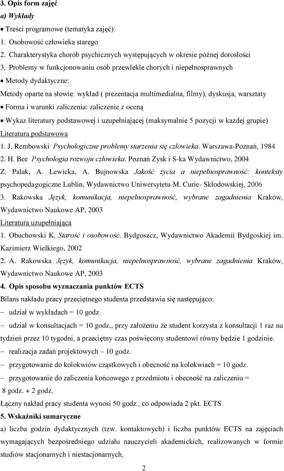 Wykaz literatury podstawowej i uzupełniającej (maksymalnie 5 pozycji w każdej grupie) Literatura podstawowa 1. J. Rembowski Psychologiczne problemy starzenia się człowieka. Warszawa-Poznań, 1984 2. H.