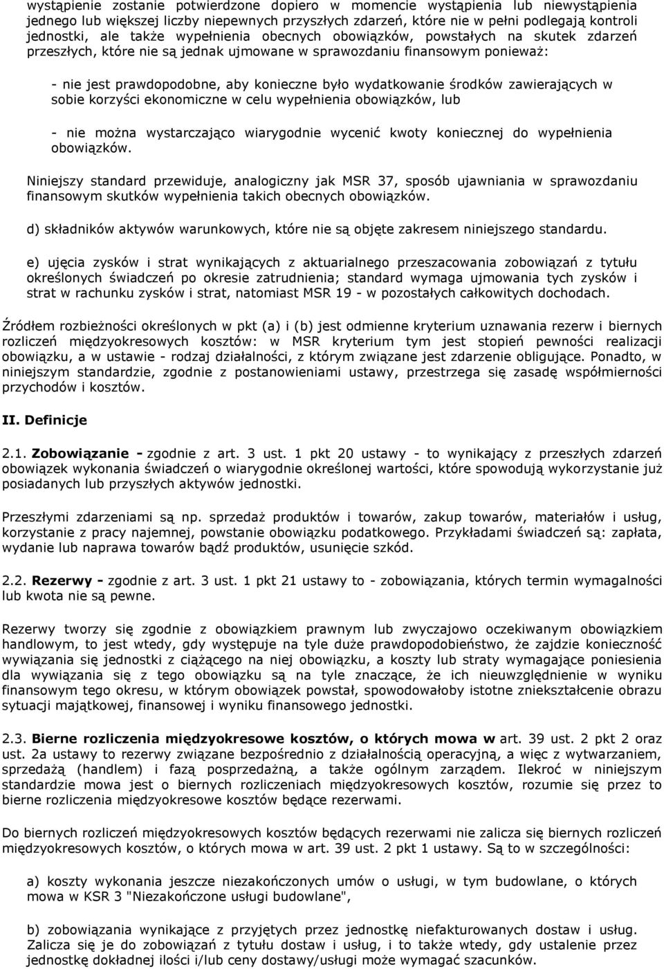 wydatkowanie środków zawierających w sobie korzyści ekonomiczne w celu wypełnienia obowiązków, lub - nie można wystarczająco wiarygodnie wycenić kwoty koniecznej do wypełnienia obowiązków.