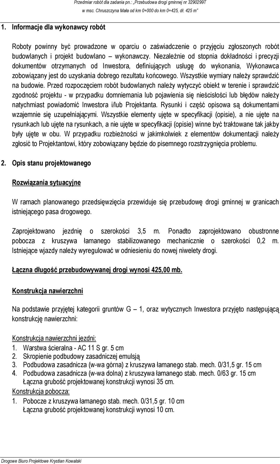 Niezależnie od stopnia dokładności i precyzji dokumentów otrzymanych od Inwestora, definiujących usługę do wykonania, Wykonawca zobowiązany jest do uzyskania dobrego rezultatu końcowego.