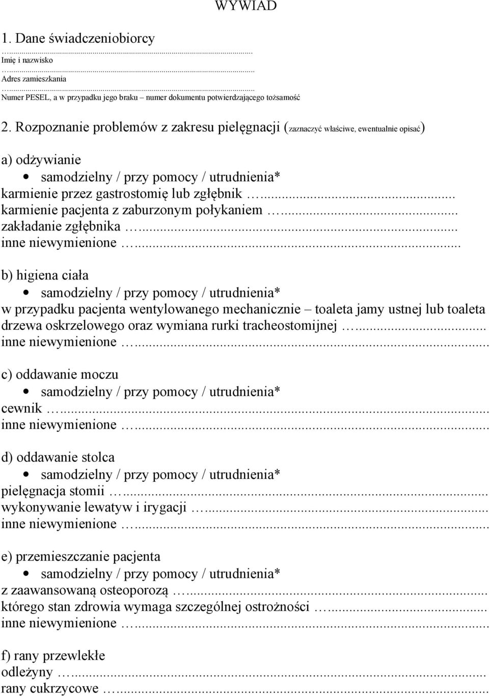 .. zakładanie zgłębnika... inne niewymienione... b) higiena ciała w przypadku pacjenta wentylowanego mechanicznie toaleta jamy ustnej lub toaleta drzewa oskrzelowego oraz wymiana rurki tracheostomijnej.