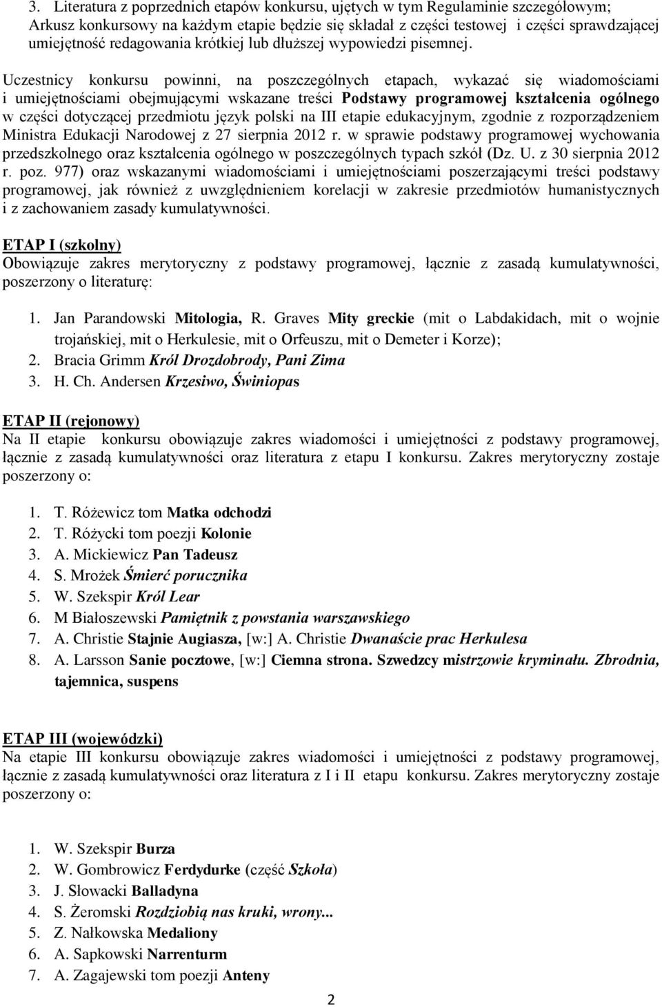 Uczestnicy konkursu powinni, na poszczególnych etapach, wykazać się wiadomościami i umiejętnościami obejmującymi wskazane treści Podstawy programowej kształcenia ogólnego w części dotyczącej