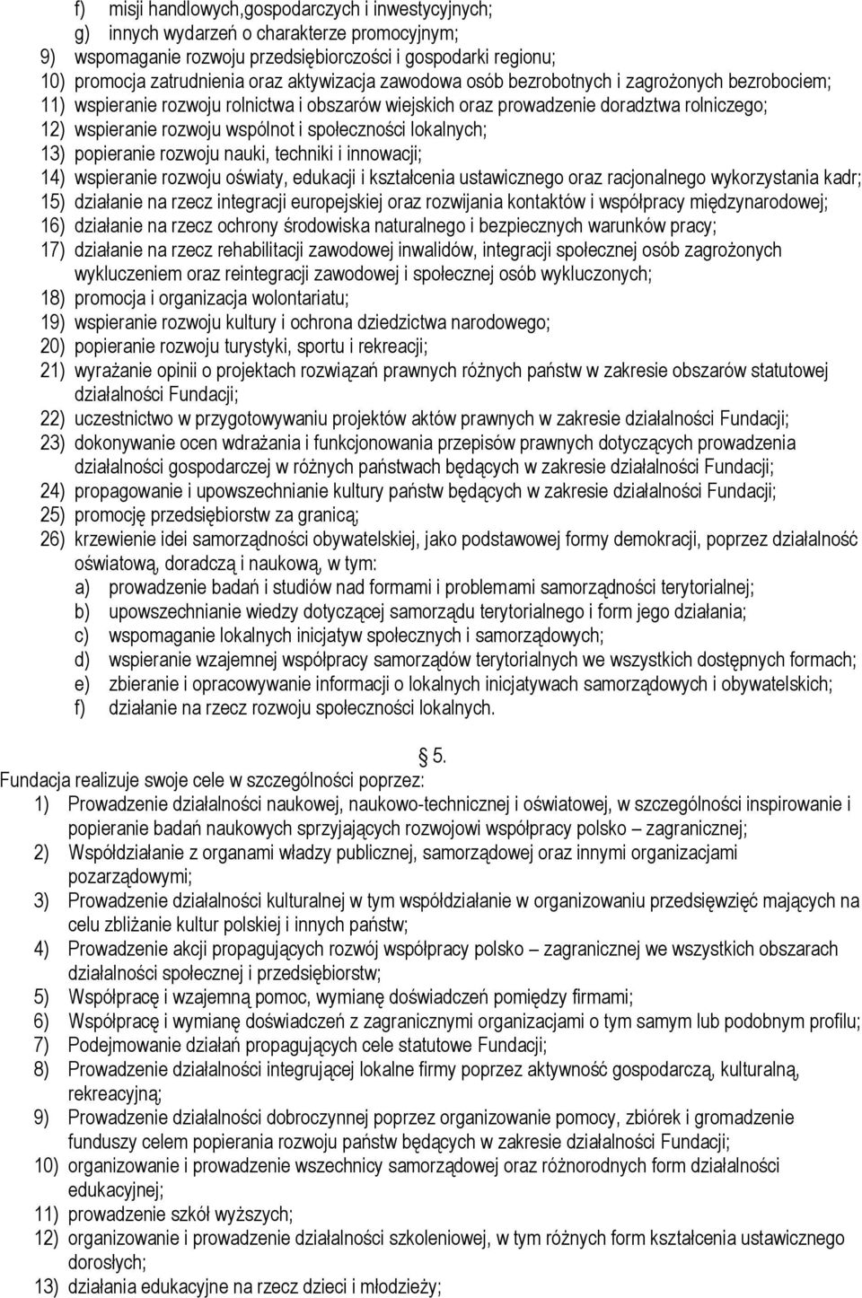 społeczności lokalnych; 13) popieranie rozwoju nauki, techniki i innowacji; 14) wspieranie rozwoju oświaty, edukacji i kształcenia ustawicznego oraz racjonalnego wykorzystania kadr; 15) działanie na