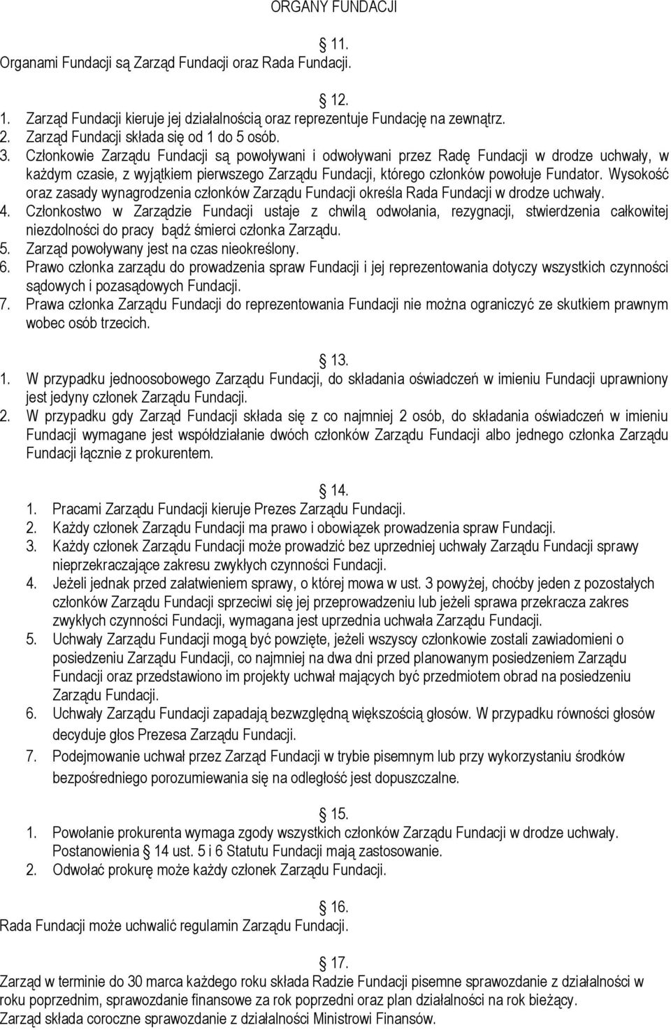 Członkowie Zarządu Fundacji są powoływani i odwoływani przez Radę Fundacji w drodze uchwały, w każdym czasie, z wyjątkiem pierwszego Zarządu Fundacji, którego członków powołuje Fundator.